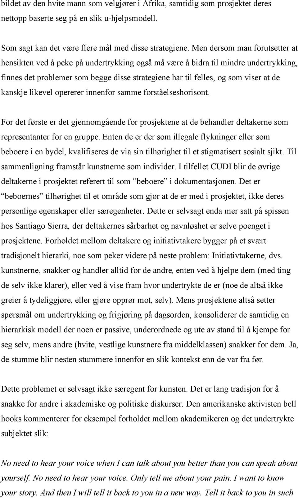 kanskje likevel opererer innenfor samme forståelseshorisont. For det første er det gjennomgående for prosjektene at de behandler deltakerne som representanter for en gruppe.