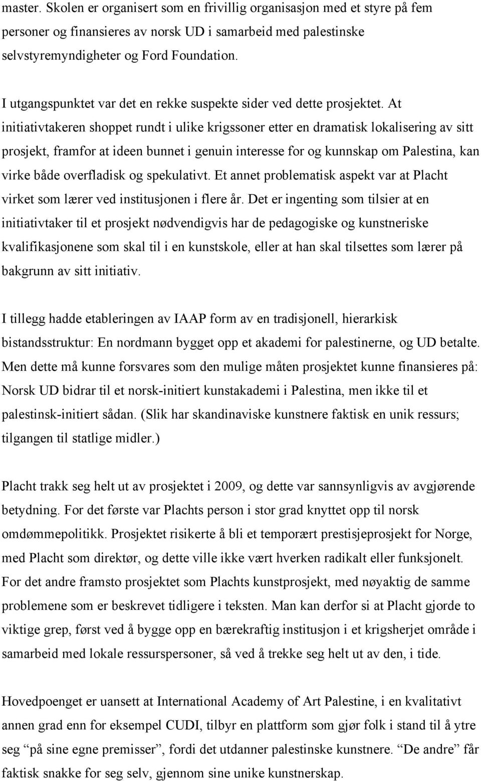 At initiativtakeren shoppet rundt i ulike krigssoner etter en dramatisk lokalisering av sitt prosjekt, framfor at ideen bunnet i genuin interesse for og kunnskap om Palestina, kan virke både