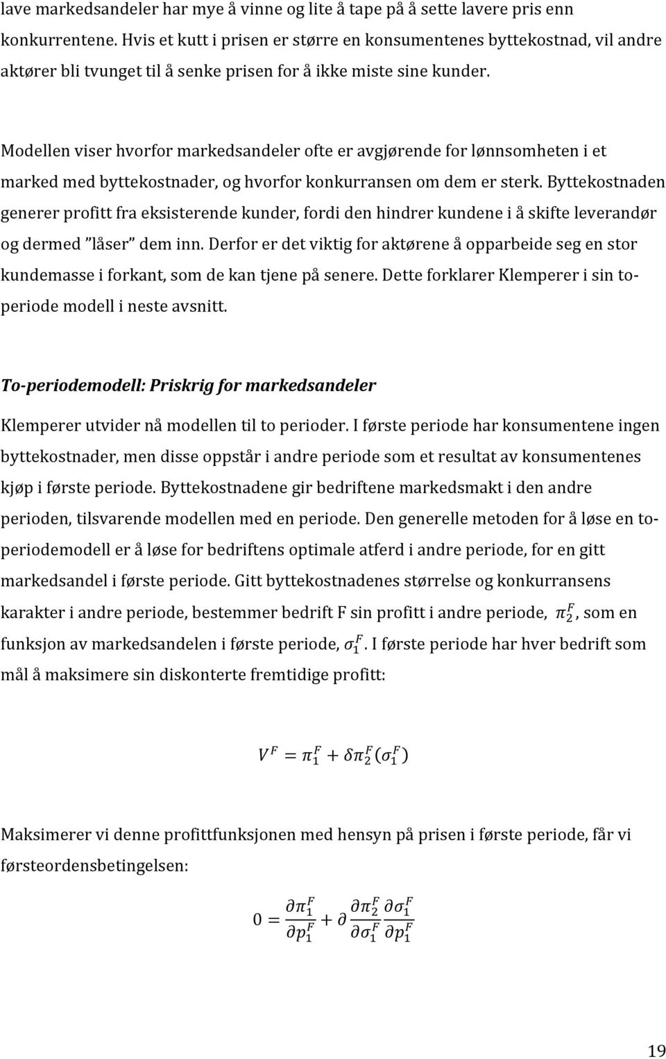 Modellen viser hvorfor markedsandeler ofte er avgjørende for lønnsomheten i et marked med byttekostnader, og hvorfor konkurransen om dem er sterk.