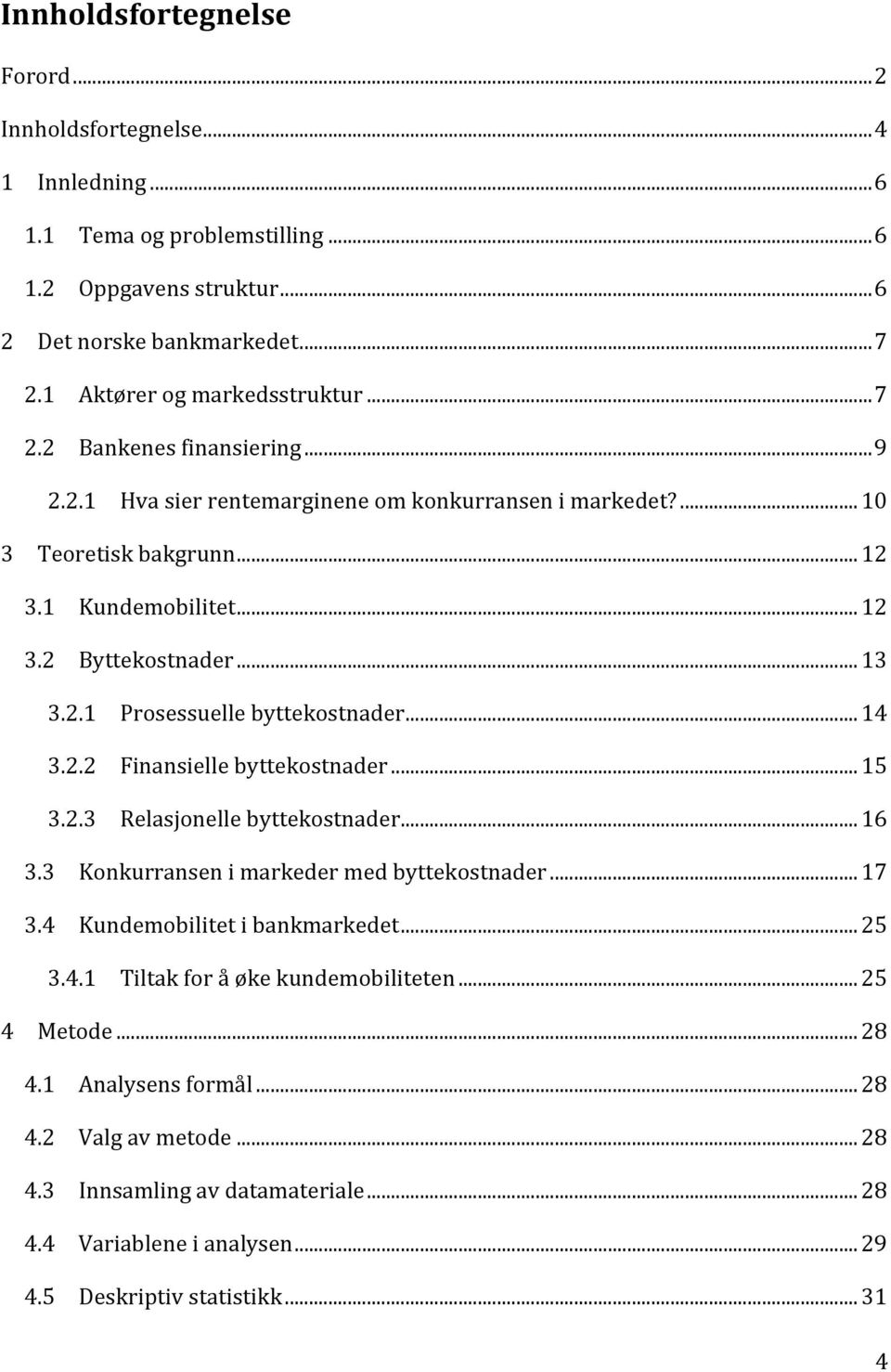 .. 14 3.2.2 Finansielle byttekostnader... 15 3.2.3 Relasjonelle byttekostnader... 16 3.3 Konkurransen i markeder med byttekostnader... 17 3.4 Kundemobilitet i bankmarkedet... 25 3.4.1 Tiltak for å øke kundemobiliteten.