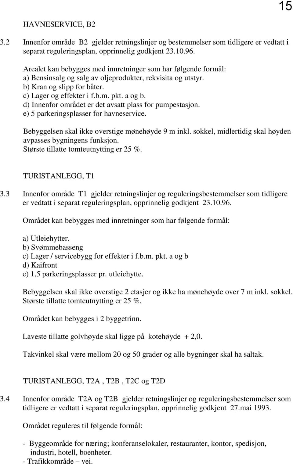 d) Innenfor området er det avsatt plass for pumpestasjon. e) 5 parkeringsplasser for havneservice. Bebyggelsen skal ikke overstige mønehøyde 9 m inkl.