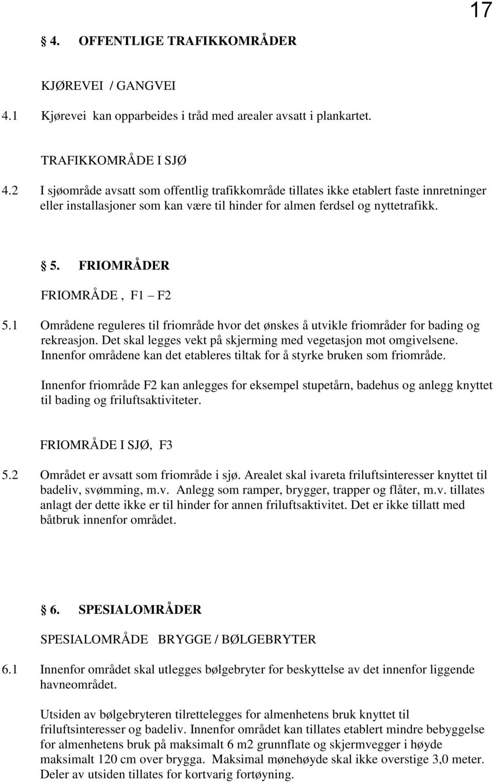 FRIOMRÅDER FRIOMRÅDE, F1 F2 5.1 Områdene reguleres til friområde hvor det ønskes å utvikle friområder for bading og rekreasjon. Det skal legges vekt på skjerming med vegetasjon mot omgivelsene.