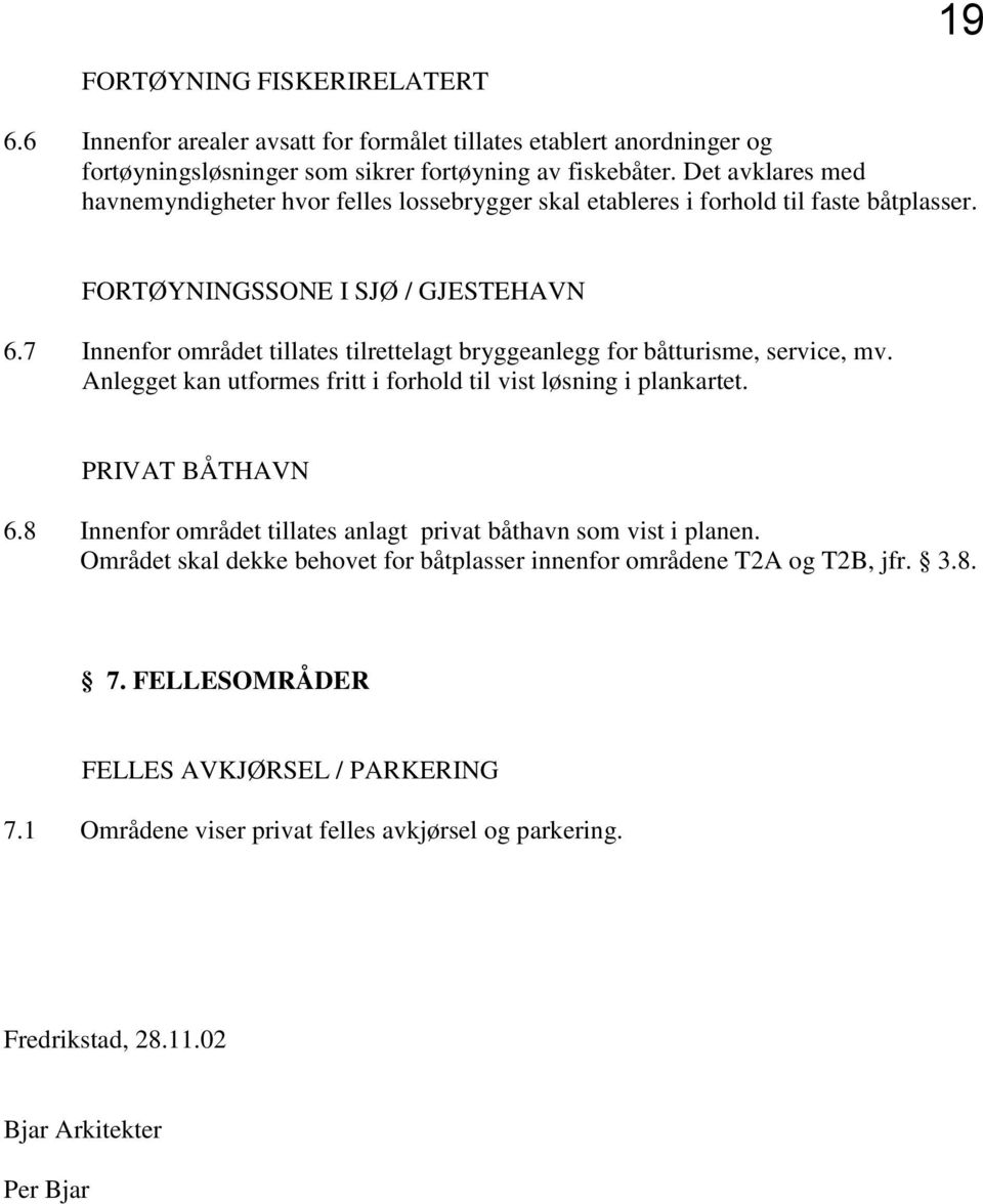 7 Innenfor området tillates tilrettelagt bryggeanlegg for båtturisme, service, mv. Anlegget kan utformes fritt i forhold til vist løsning i plankartet. PRIVAT BÅTHAVN 6.