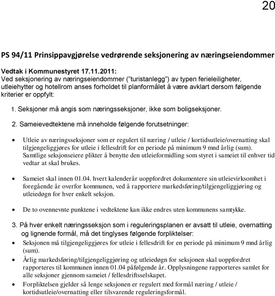 2011: Ved seksjonering av næringseiendommer ( turistanlegg ) av typen ferieleiligheter, utleiehytter og hotellrom anses forholdet til planformålet å være avklart dersom følgende kriterier er oppfylt: