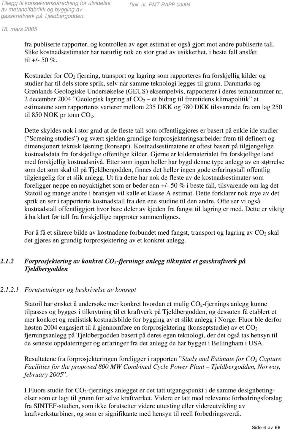 Danmarks og Grønlands Geologiske Undersøkelse (GEUS) eksempelvis, rapporterer i deres temanummer nr.