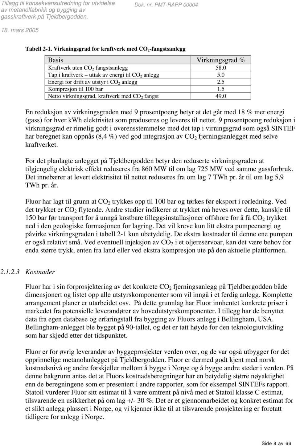 0 En reduksjon av virkningsgraden med 9 prosentpoeng betyr at det går med 18 % mer energi (gass) for hver kwh elektrisitet som produseres og leveres til nettet.