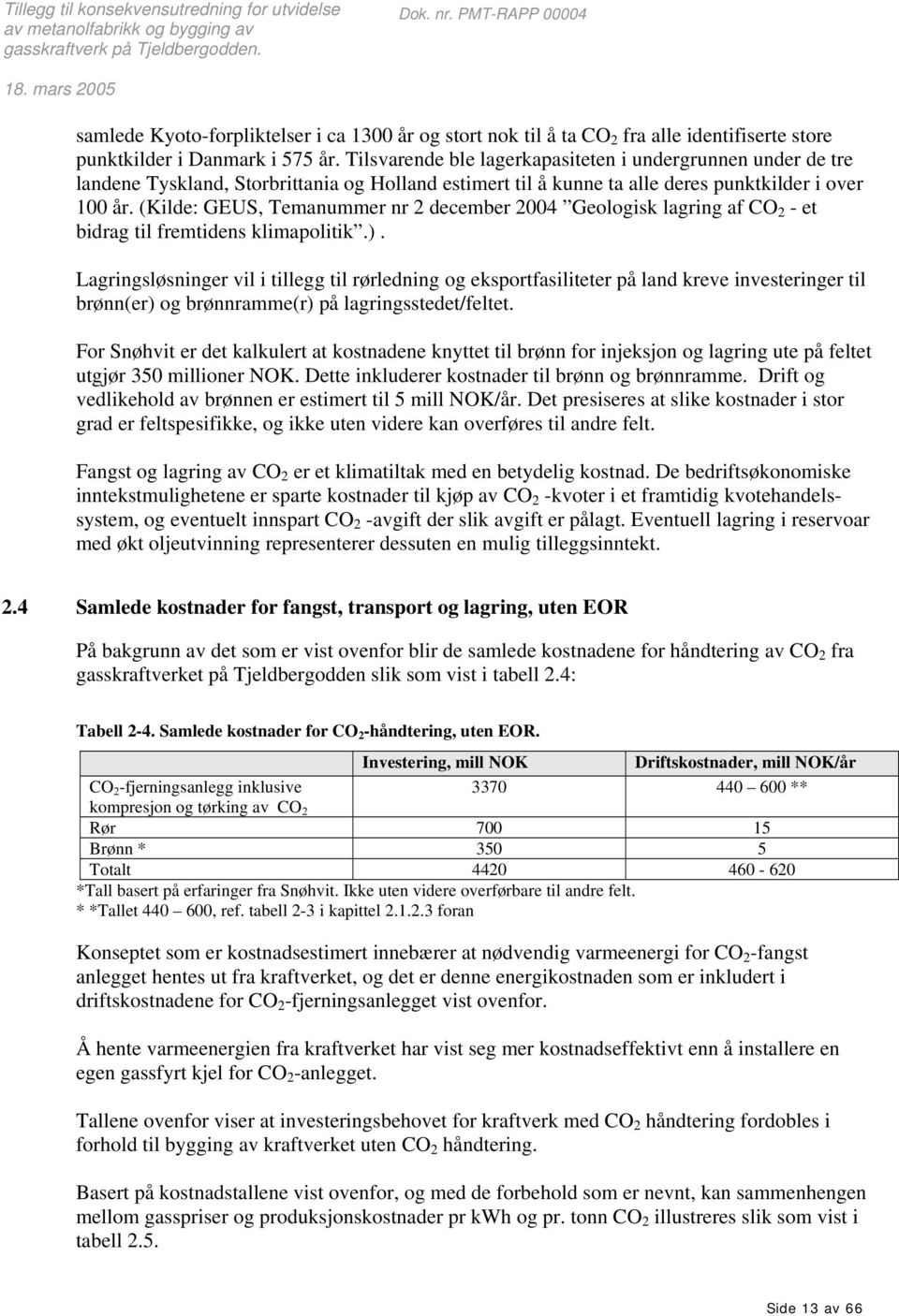 (Kilde: GEUS, Temanummer nr 2 december 2004 Geologisk lagring af CO 2 - et bidrag til fremtidens klimapolitik.).