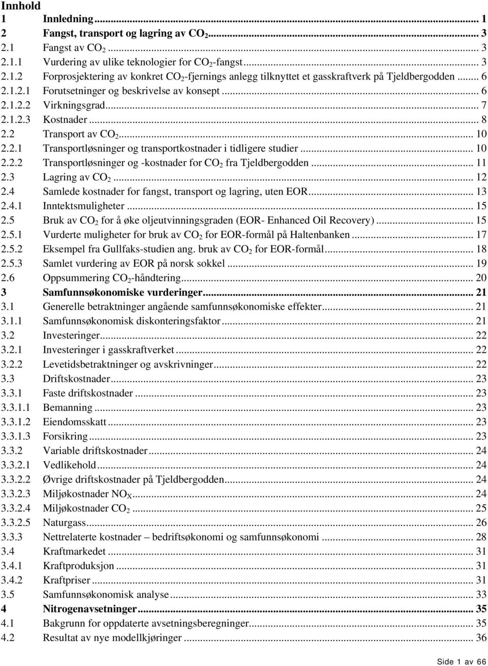 .. 10 2.2.2 Transportløsninger og -kostnader for CO 2 fra Tjeldbergodden... 11 2.3 Lagring av CO 2... 12 2.4 Samlede kostnader for fangst, transport og lagring, uten EOR... 13 2.4.1 Inntektsmuligheter.