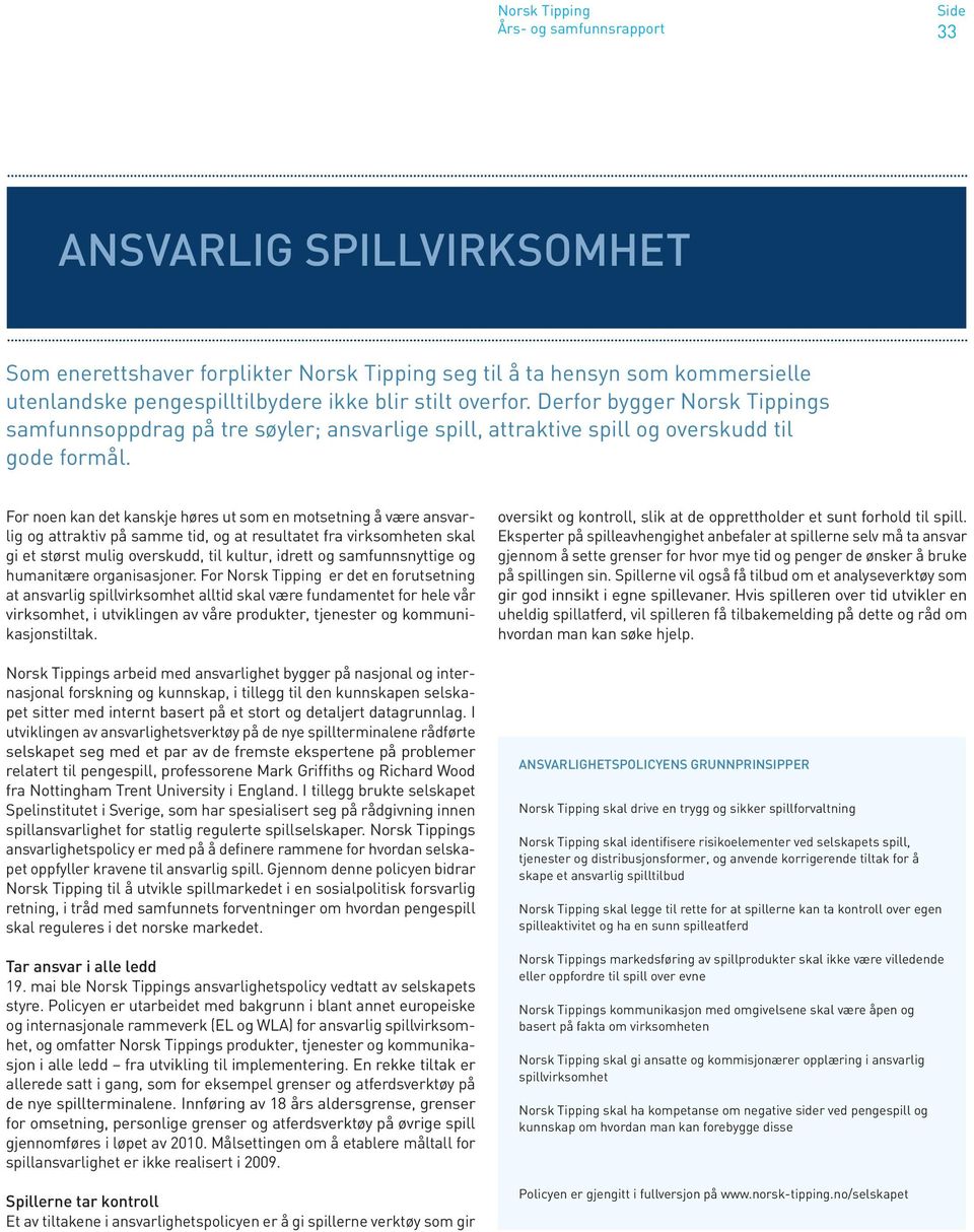 For noen kan det kanskje høres ut som en motsetning å være ansvarlig og attraktiv på samme tid, og at resultatet fra virksomheten skal gi et størst mulig overskudd, til kultur, idrett og