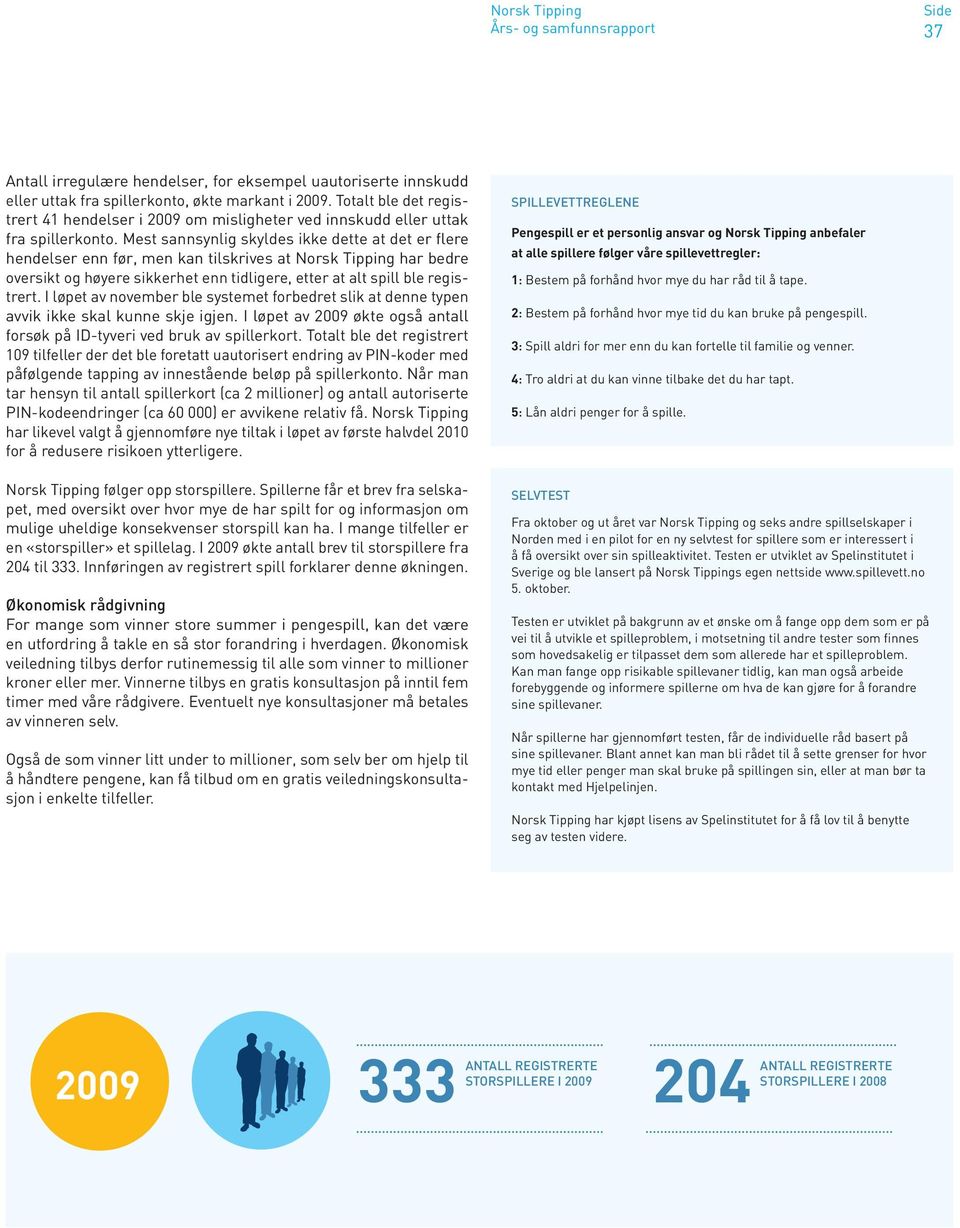 Mest sannsynlig skyldes ikke dette at det er flere hendelser enn før, men kan tilskrives at Norsk Tipping har bedre oversikt og høyere sikkerhet enn tidligere, etter at alt spill ble registrert.