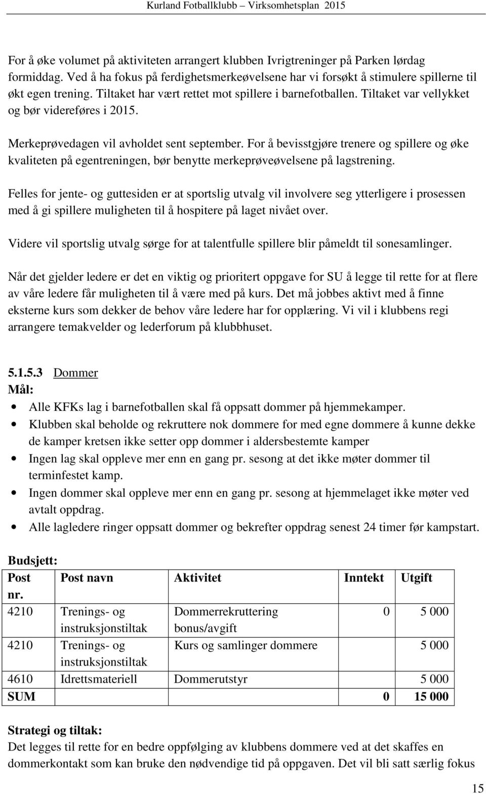 For å bevisstgjøre trenere og spillere og øke kvaliteten på egentreningen, bør benytte merkeprøveøvelsene på lagstrening.