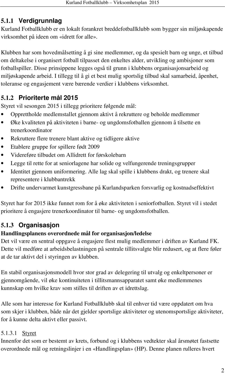 Disse prinsippene legges også til grunn i klubbens organisasjonsarbeid og miljøskapende arbeid.