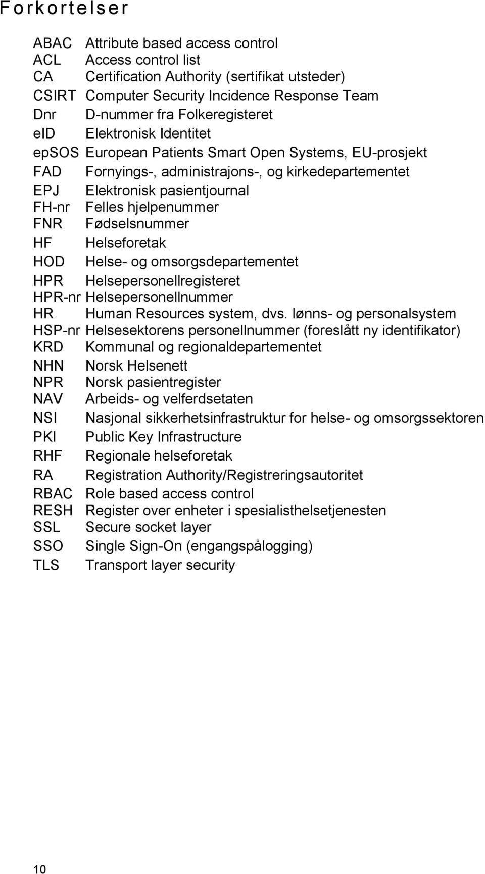 hjelpenummer FNR Fødselsnummer HF Helseforetak HOD Helse- og omsorgsdepartementet HPR Helsepersonellregisteret HPR-nr Helsepersonellnummer HR Human Resources system, dvs.