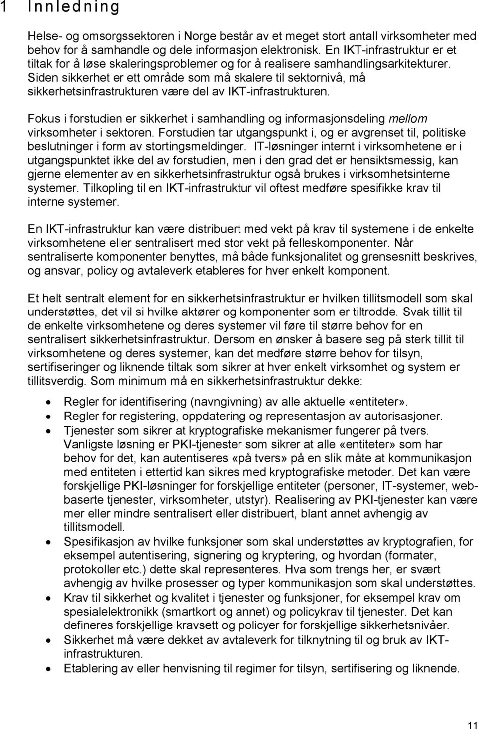 Siden sikkerhet er ett område som må skalere til sektornivå, må sikkerhetsinfrastrukturen være del av IKT-infrastrukturen.