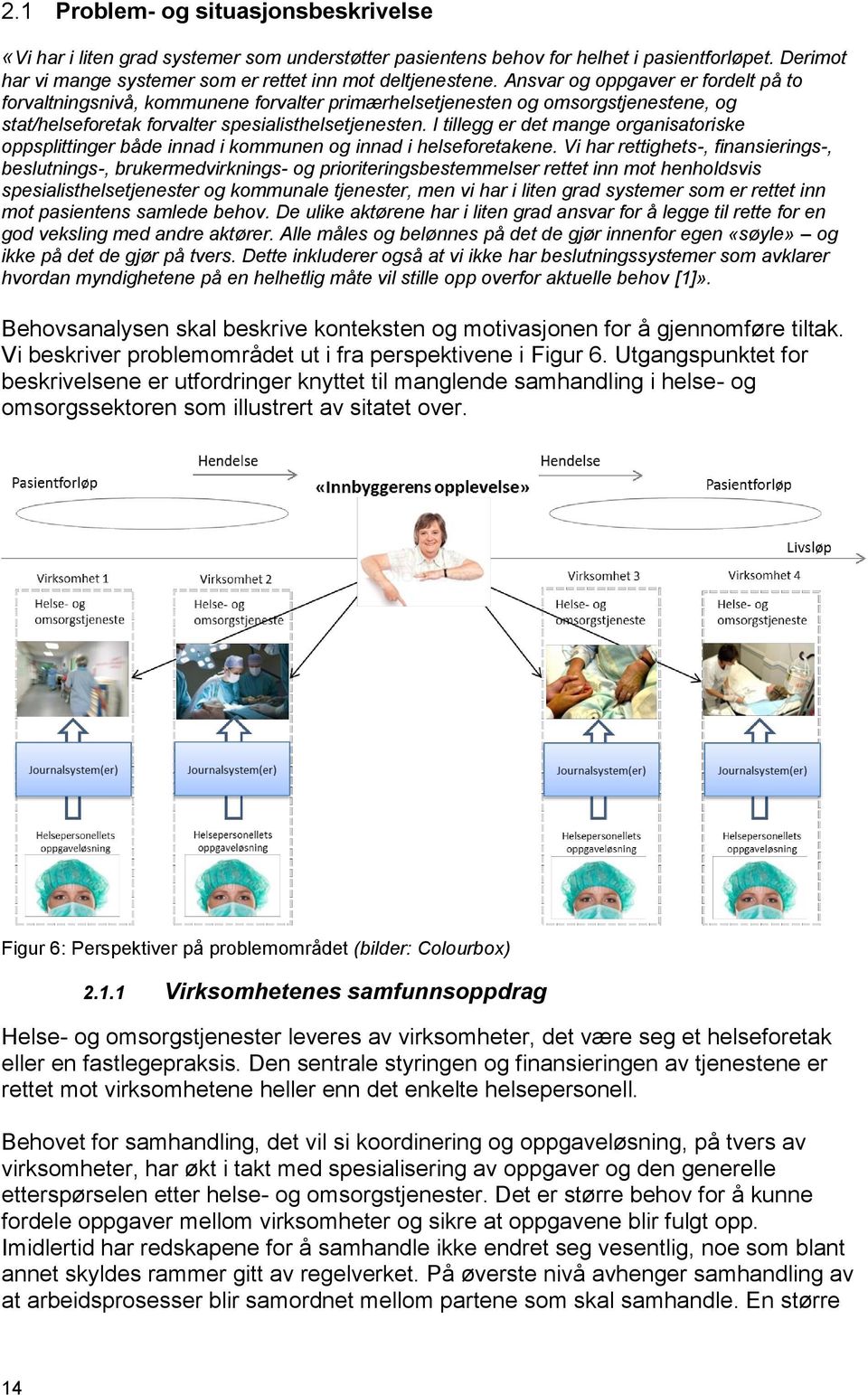 I tillegg er det mange organisatoriske oppsplittinger både innad i kommunen og innad i helseforetakene.