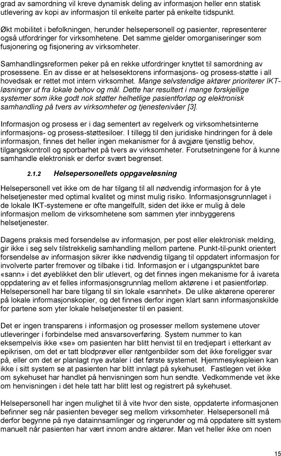 Det samme gjelder omorganiseringer som fusjonering og fisjonering av virksomheter. Samhandlingsreformen peker på en rekke utfordringer knyttet til samordning av prosessene.