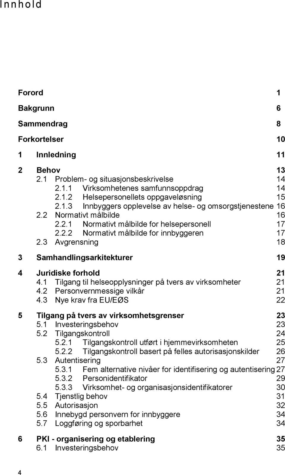 3 Avgrensning 18 3 Samhandlingsarkitekturer 19 4 Juridiske forhold 21 4.1 Tilgang til helseopplysninger på tvers av virksomheter 21 4.2 Personvernmessige vilkår 21 4.