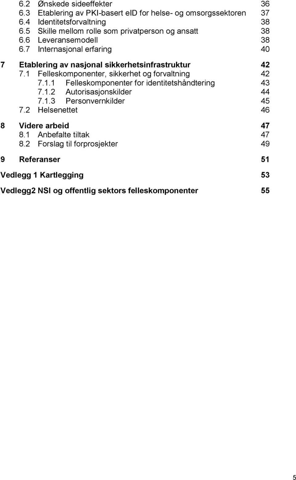 ansatt 38 Leveransemodell 38 Internasjonal erfaring 40 7 Etablering av nasjonal sikkerhetsinfrastruktur 42 7.