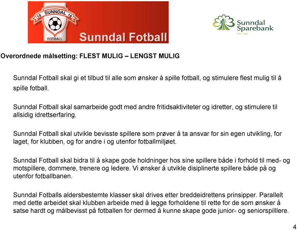 Sunndal Fotball skal utvikle bevisste spillere som prøver å ta ansvar for sin egen utvikling, for laget, for klubben, og for andre i og utenfor fotballmiljøet.