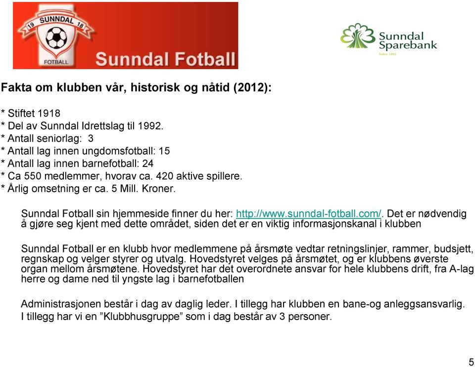 Sunndal Fotball sin hjemmeside finner du her: http://www.sunndal-fotball.com/.