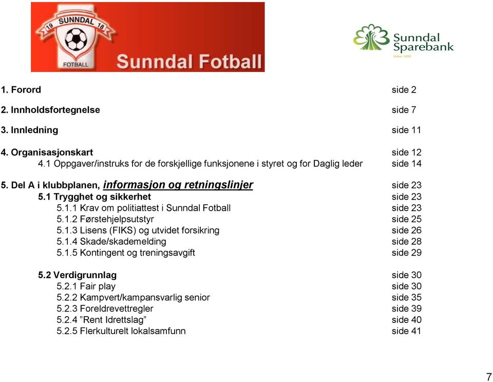 1 Trygghet og sikkerhet side 23 5.1.1 Krav om politiattest i Sunndal Fotball side 23 5.1.2 Førstehjelpsutstyr side 25 5.1.3 Lisens (FIKS) og utvidet forsikring side 26 5.1.4 Skade/skademelding side 28 5.