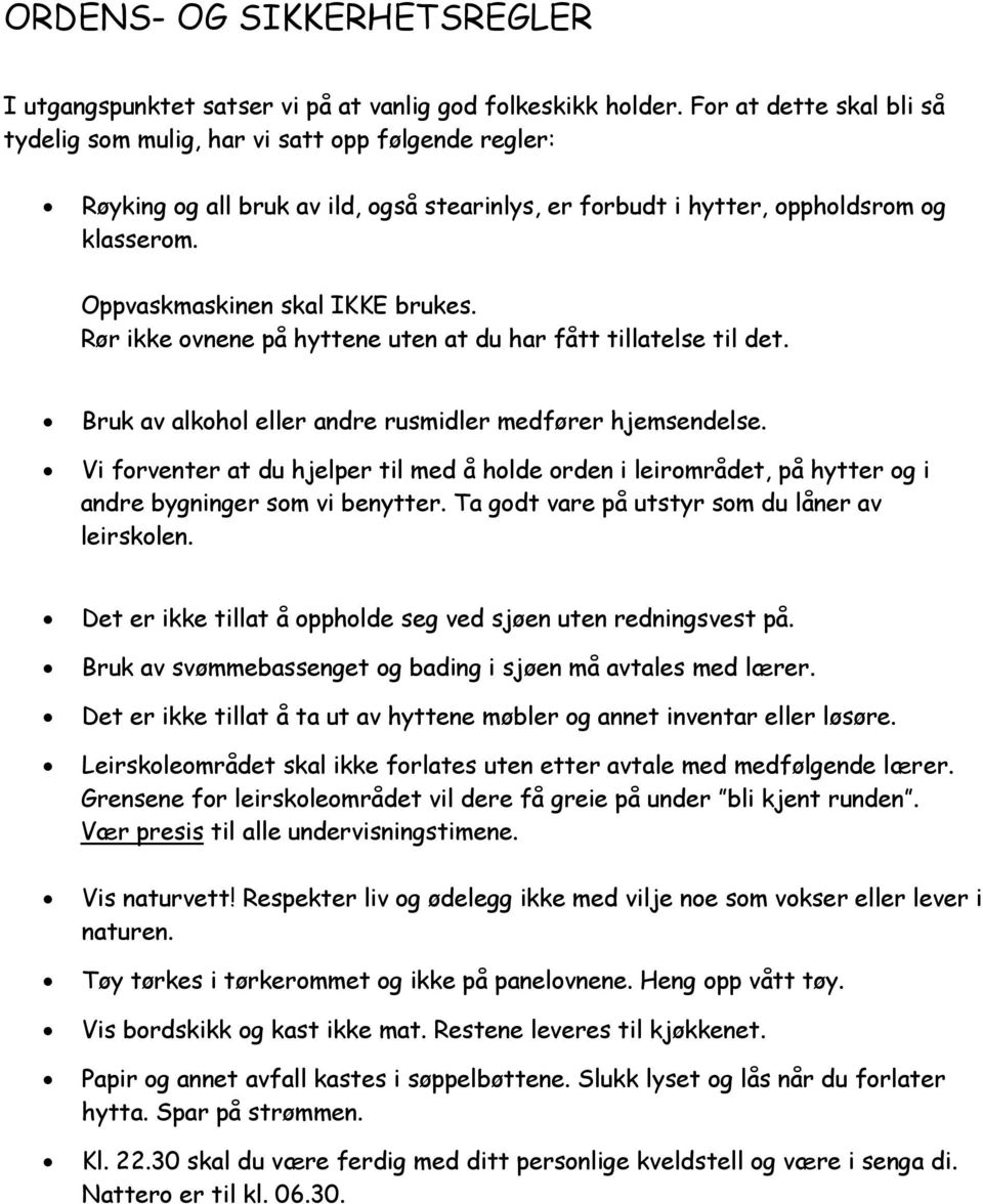 Oppvaskmaskinen skal IKKE brukes. Rør ikke ovnene på hyttene uten at du har fått tillatelse til det. Bruk av alkohol eller andre rusmidler medfører hjemsendelse.