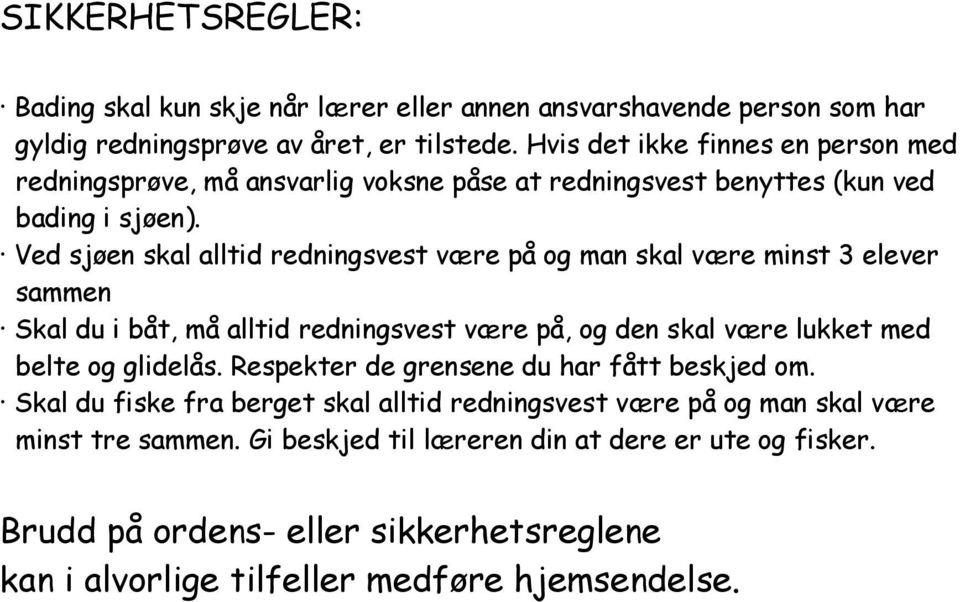 Ved sjøen skal alltid redningsvest være på og man skal være minst 3 elever sammen Skal du i båt, må alltid redningsvest være på, og den skal være lukket med belte og glidelås.