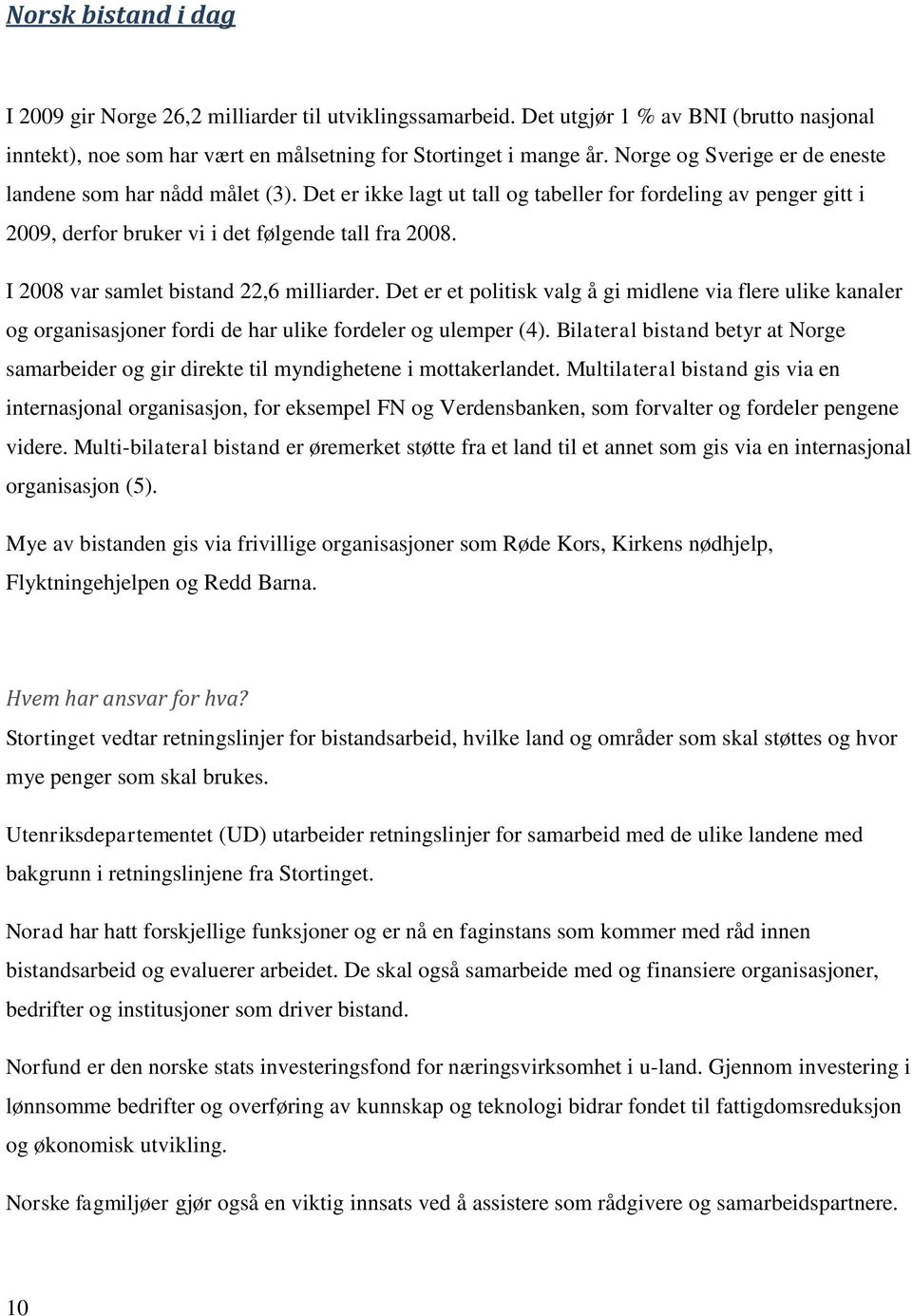 I 2008 var samlet bistand 22,6 milliarder. Det er et politisk valg å gi midlene via flere ulike kanaler og organisasjoner fordi de har ulike fordeler og ulemper (4).