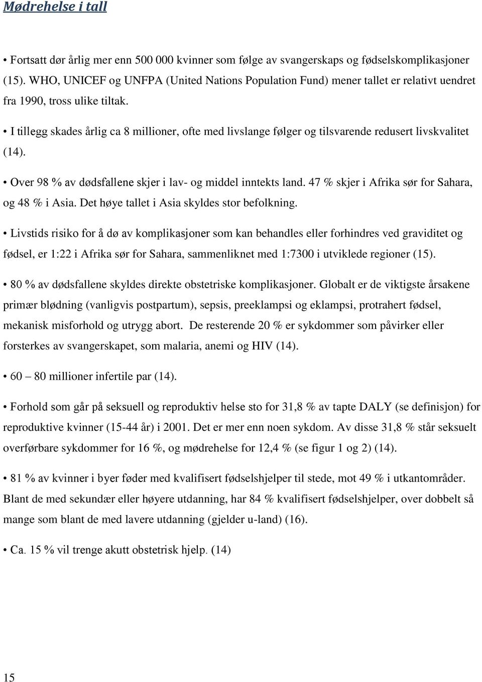 I tillegg skades årlig ca 8 millioner, ofte med livslange følger og tilsvarende redusert livskvalitet (14). Over 98 % av dødsfallene skjer i lav- og middel inntekts land.