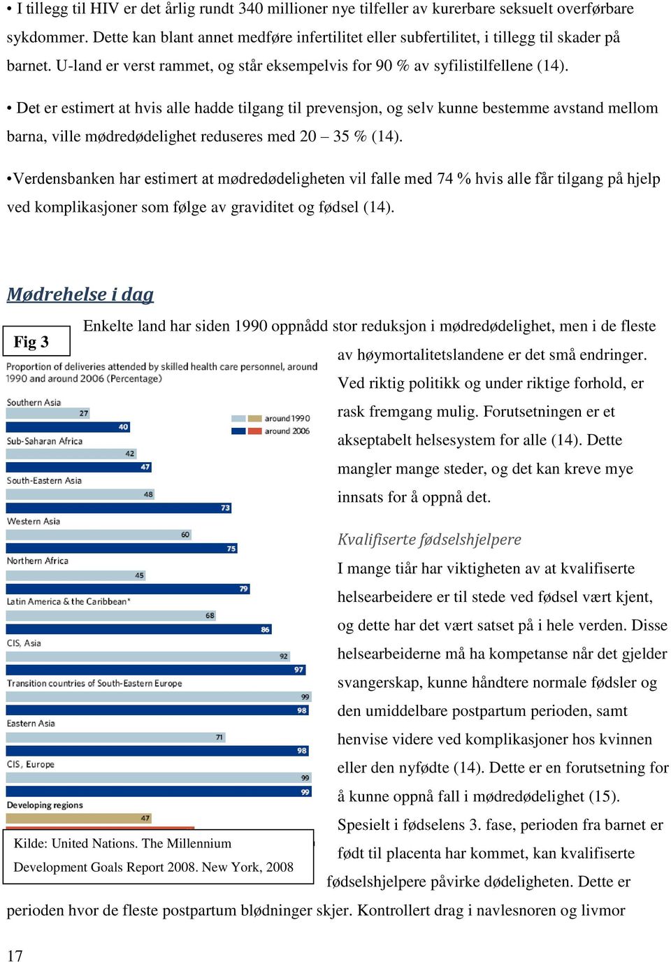 Det er estimert at hvis alle hadde tilgang til prevensjon, og selv kunne bestemme avstand mellom barna, ville mødredødelighet reduseres med 20 35 % (14).