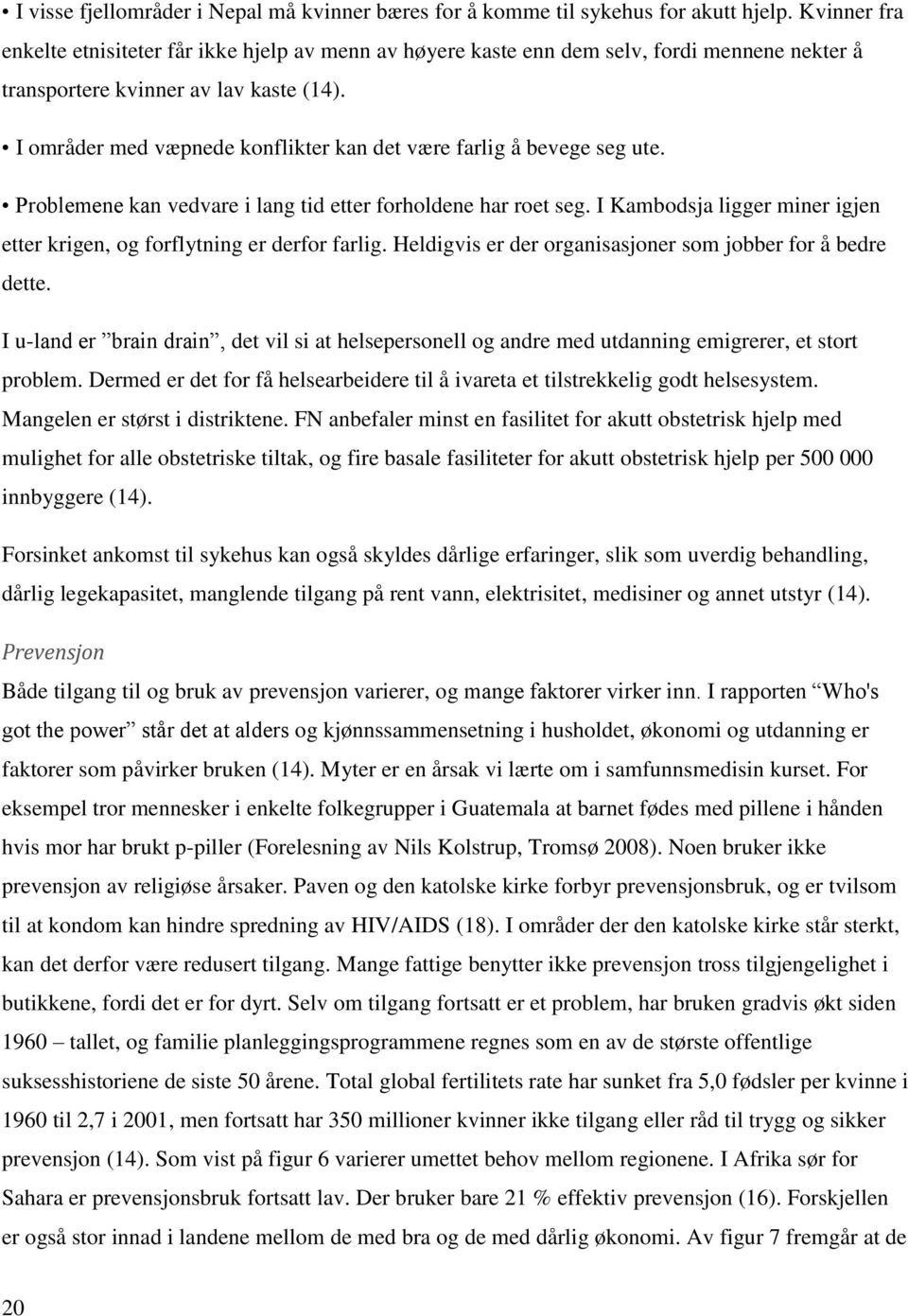 I områder med væpnede konflikter kan det være farlig å bevege seg ute. Problemene kan vedvare i lang tid etter forholdene har roet seg.