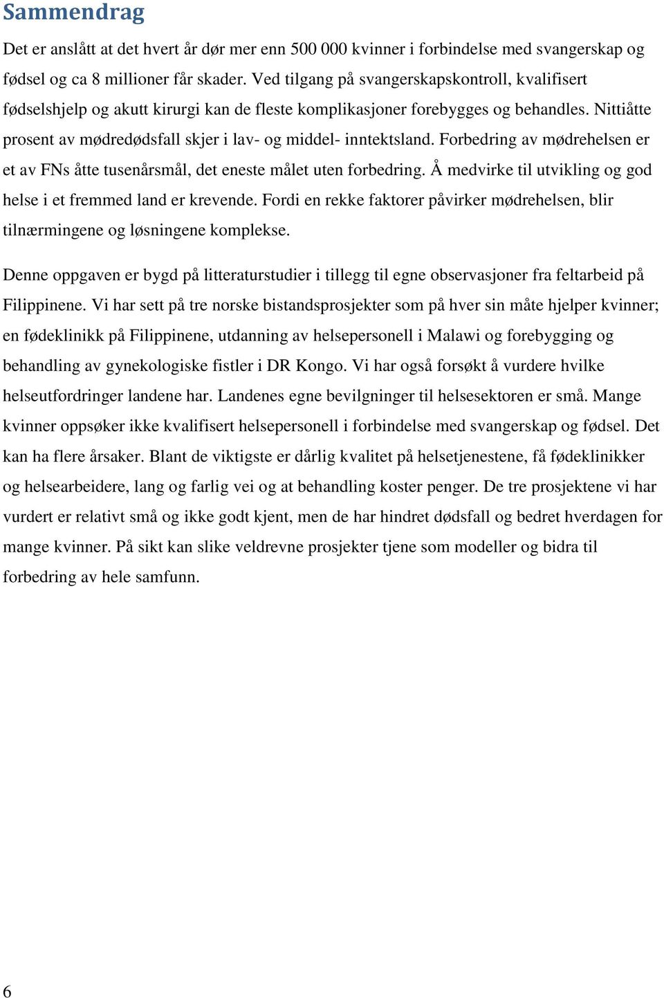 Nittiåtte prosent av mødredødsfall skjer i lav- og middel- inntektsland. Forbedring av mødrehelsen er et av FNs åtte tusenårsmål, det eneste målet uten forbedring.