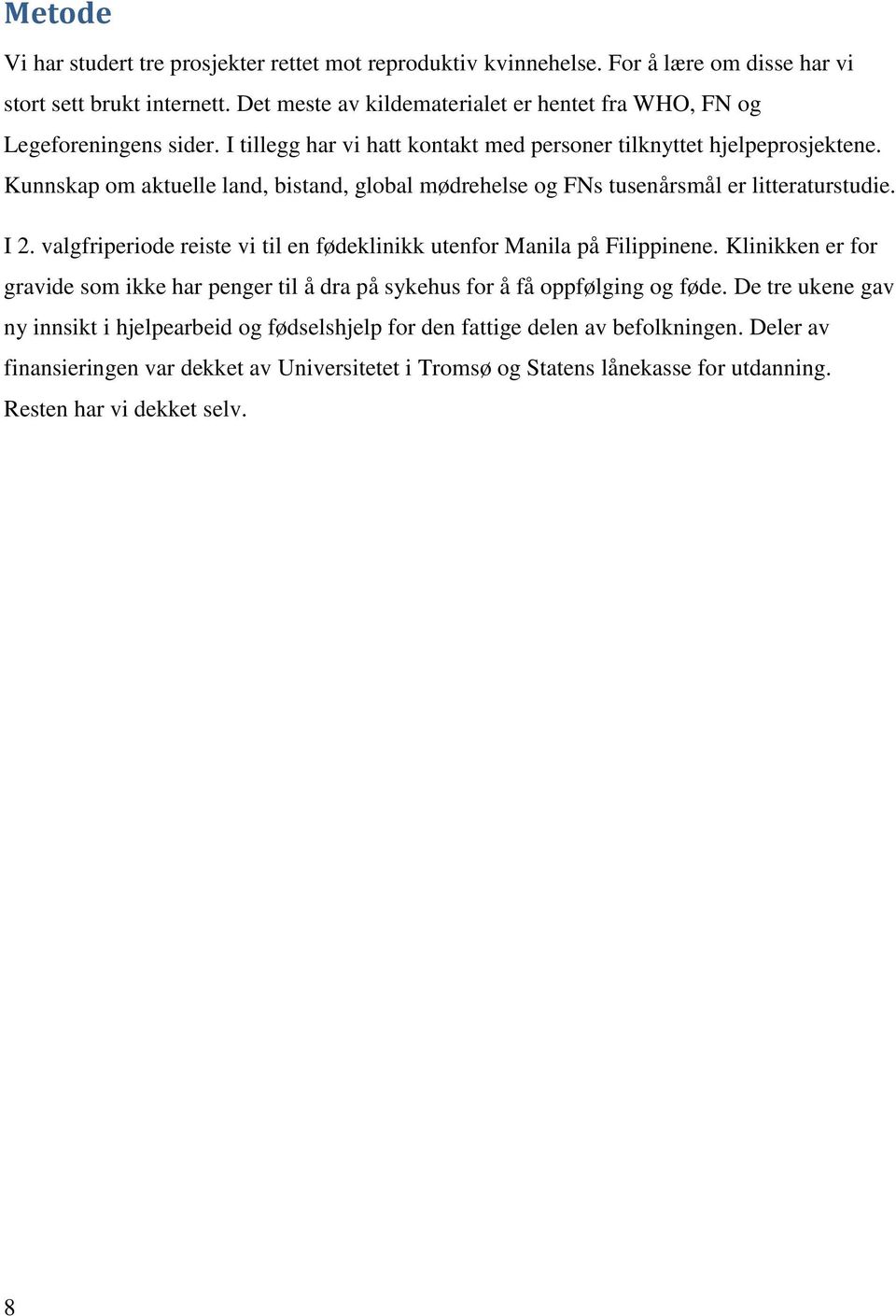 Kunnskap om aktuelle land, bistand, global mødrehelse og FNs tusenårsmål er litteraturstudie. I 2. valgfriperiode reiste vi til en fødeklinikk utenfor Manila på Filippinene.