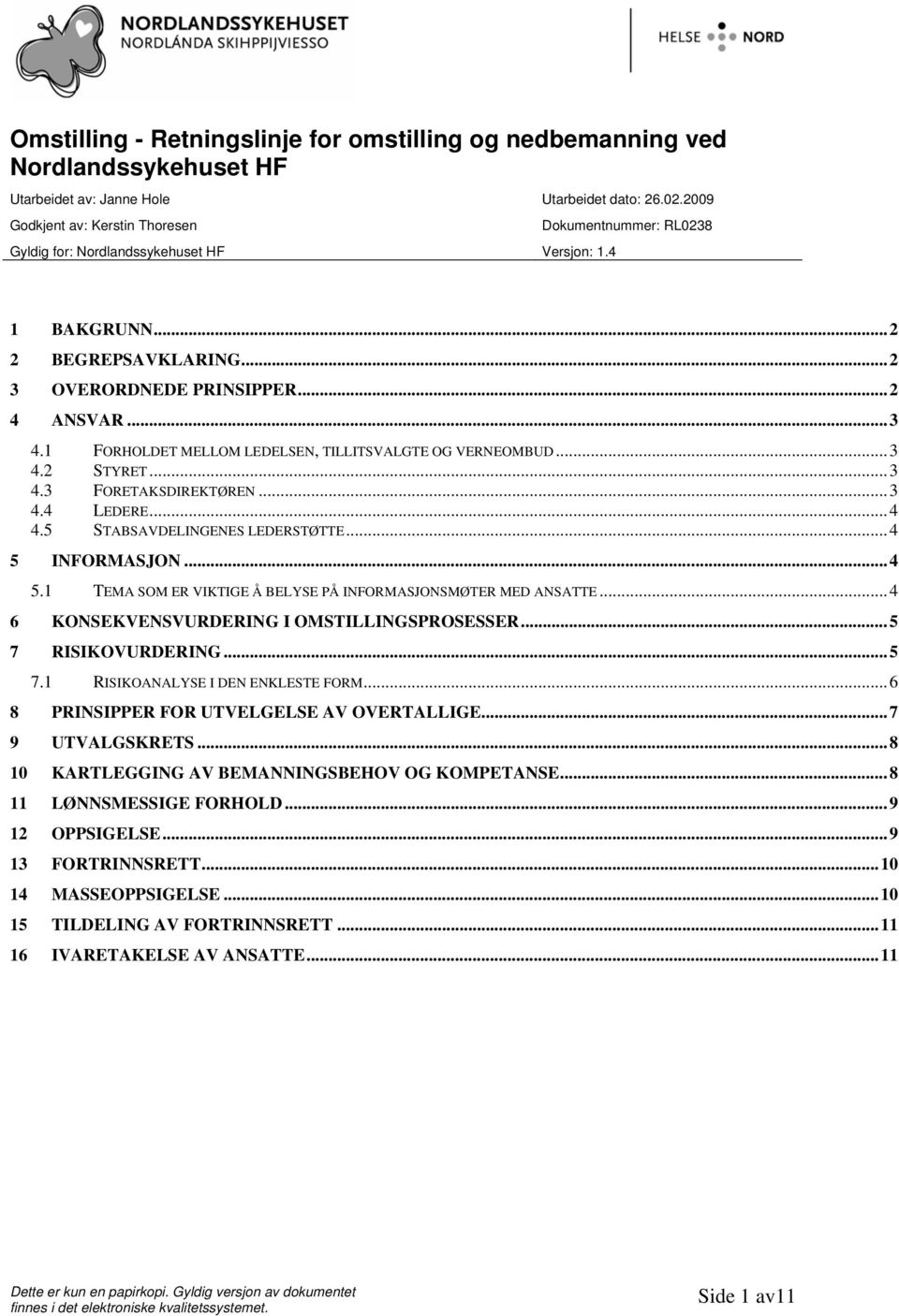 ..4 5 INFORMASJON...4 5.1 TEMA SOM ER VIKTIGE Å BELYSE PÅ INFORMASJONSMØTER MED ANSATTE...4 6 KONSEKVENSVURDERING I OMSTILLINGSPROSESSER...5 7 RISIKOVURDERING...5 7.1 RISIKOANALYSE I DEN ENKLESTE FORM.