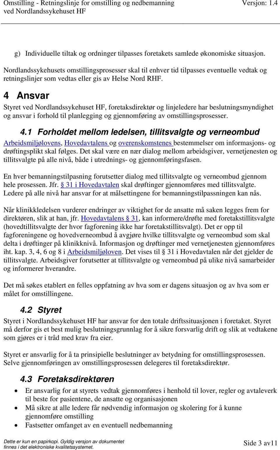 4 Ansvar Styret, foretaksdirektør og linjeledere har beslutningsmyndighet og ansvar i forhold til planlegging og gjennomføring av omstillingsprosesser. 4.