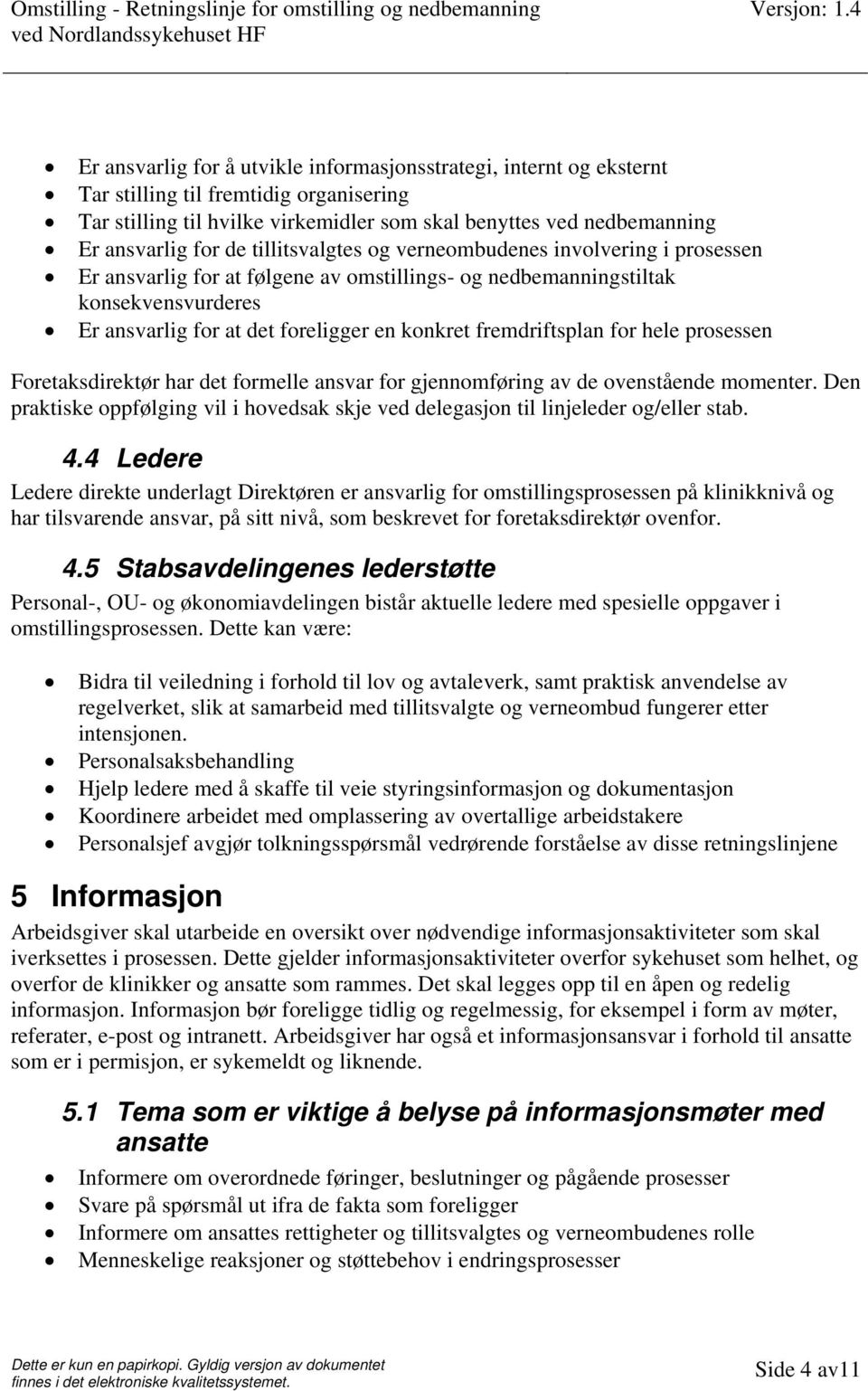 fremdriftsplan for hele prosessen Foretaksdirektør har det formelle ansvar for gjennomføring av de ovenstående momenter.