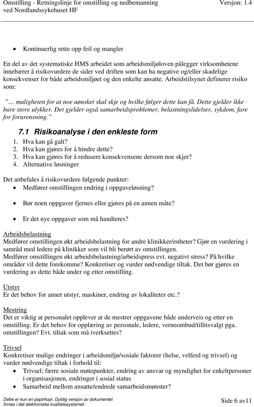 Dette gjelder ikke bare store ulykker. Det gjelder også samarbeidsproblemer, belastningslidelser, sykdom, fare for forurensning. 7.1 Risikoanalyse i den enkleste form 1. Hva kan gå galt? 2.