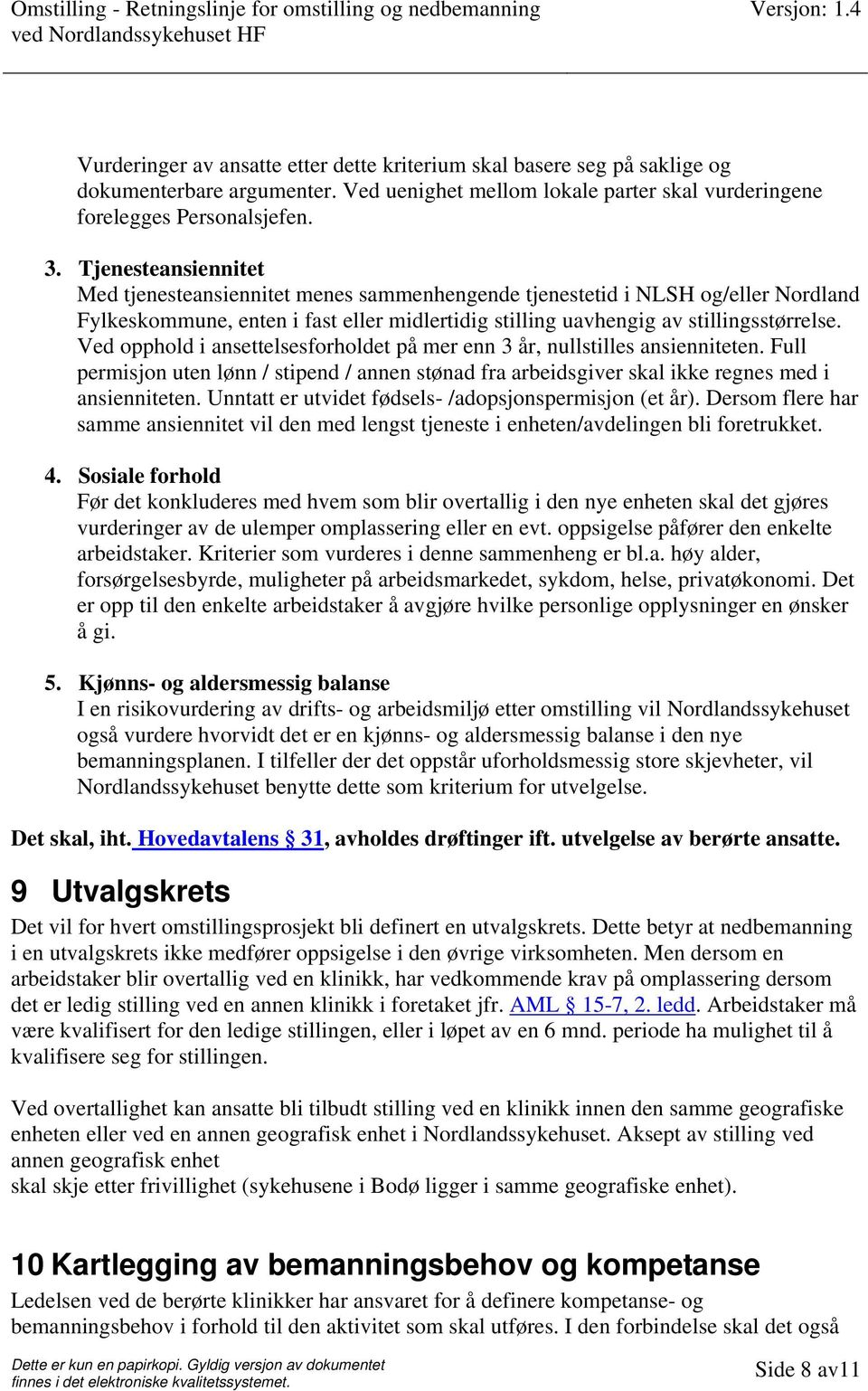 Ved opphold i ansettelsesforholdet på mer enn 3 år, nullstilles ansienniteten. Full permisjon uten lønn / stipend / annen stønad fra arbeidsgiver skal ikke regnes med i ansienniteten.