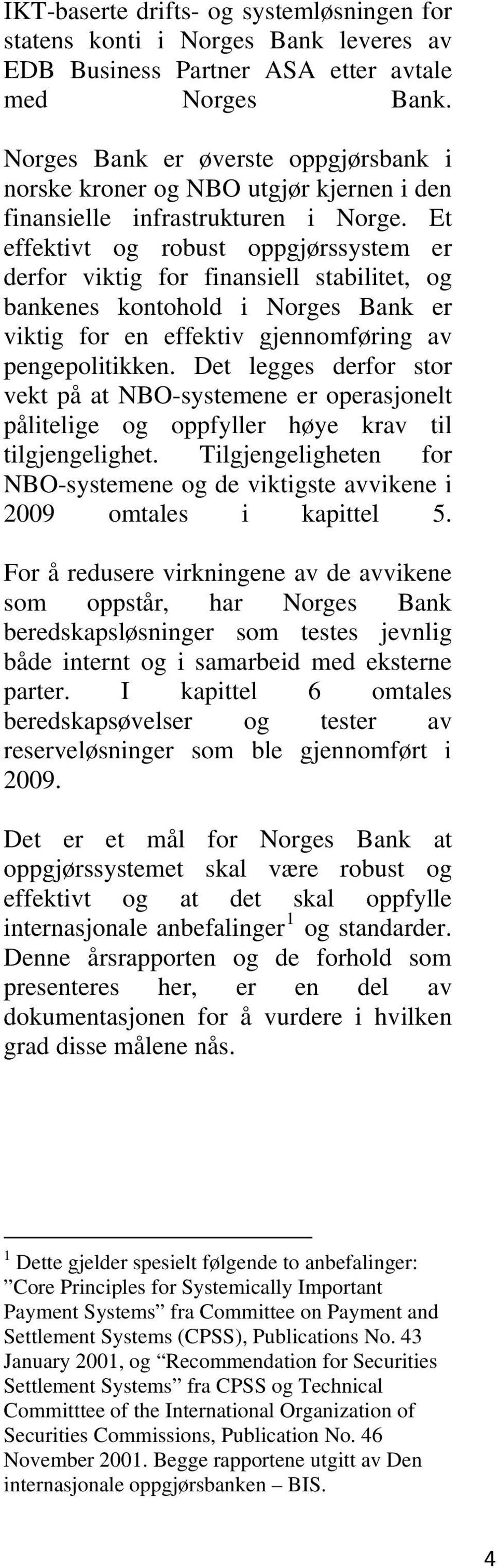 Et effektivt og robust oppgjørssystem er derfor viktig for finansiell stabilitet, og bankenes kontohold i Norges Bank er viktig for en effektiv gjennomføring av pengepolitikken.