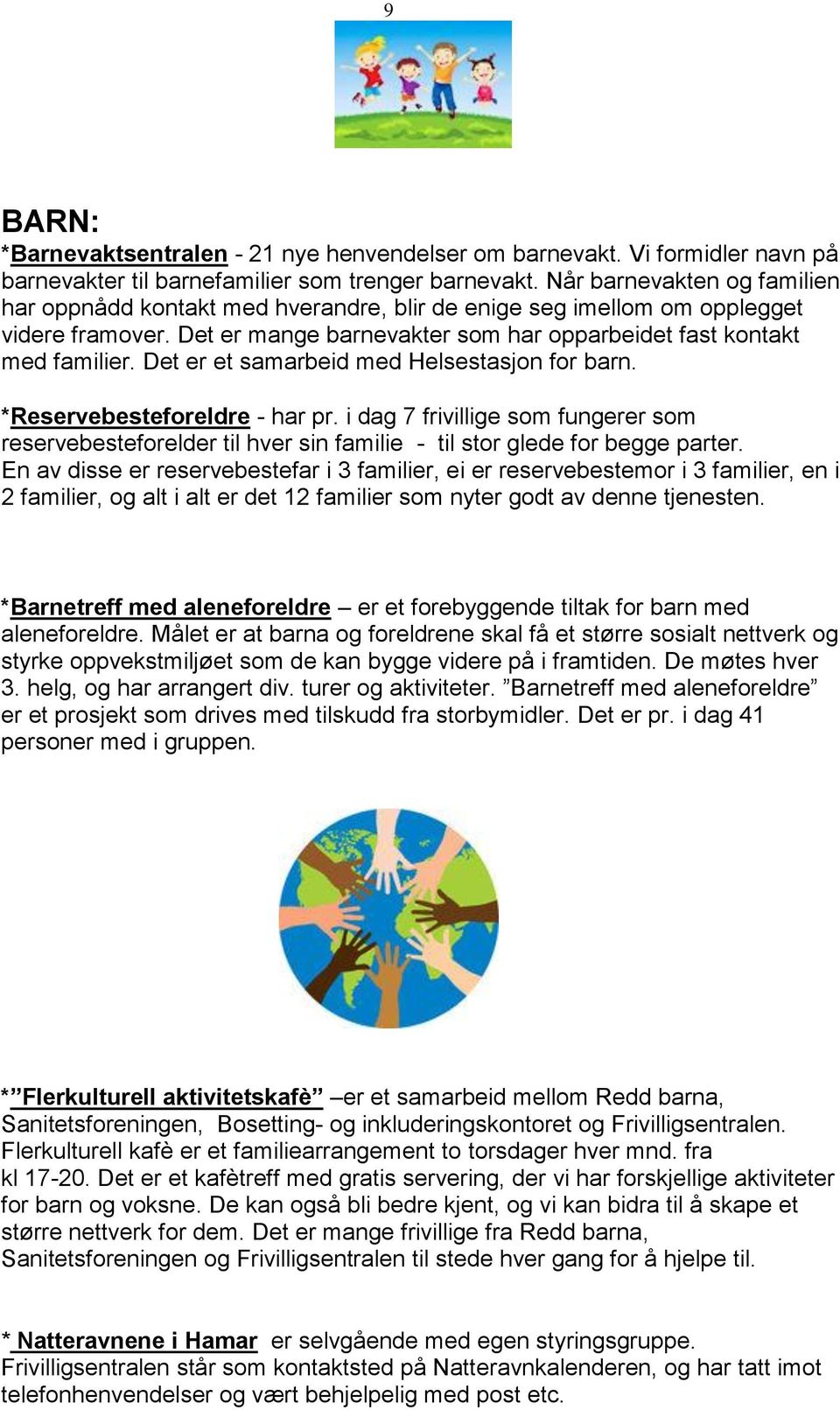 Det er et samarbeid med Helsestasjon for barn. *Reservebesteforeldre - har pr. i dag 7 frivillige som fungerer som reservebesteforelder til hver sin familie - til stor glede for begge parter.