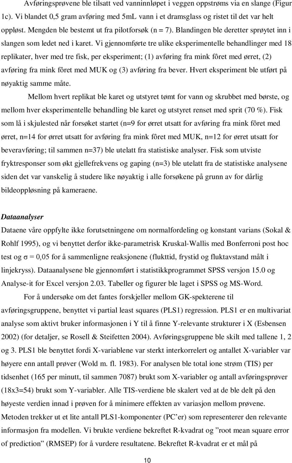 Vi gjennomførte tre ulike eksperimentelle behandlinger med 18 replikater, hver med tre fisk, per eksperiment; (1) avføring fra mink fôret med ørret, (2) avføring fra mink fôret med MUK og (3)