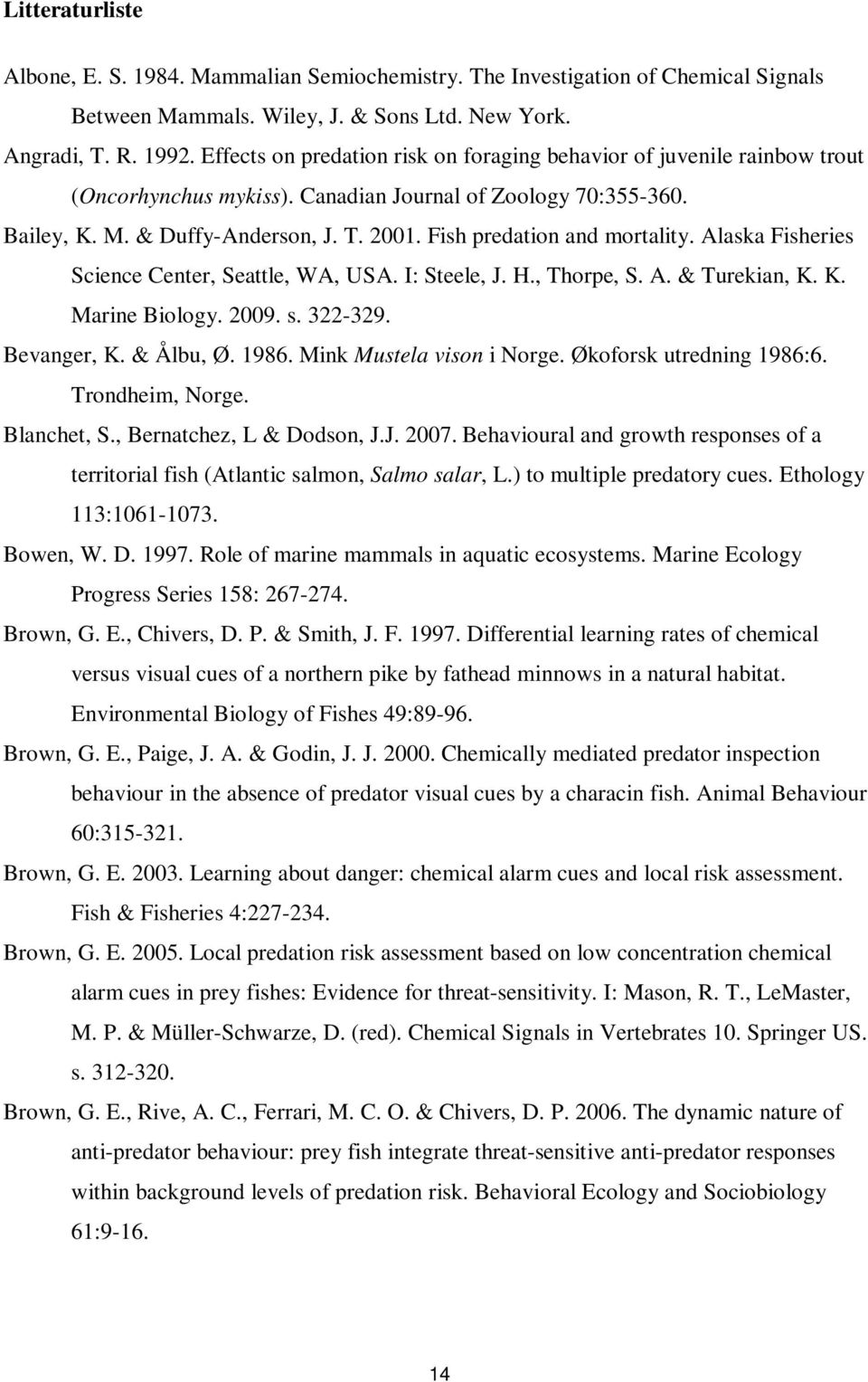 Fish predation and mortality. Alaska Fisheries Science Center, Seattle, WA, USA. I: Steele, J. H., Thorpe, S. A. & Turekian, K. K. Marine Biology. 2009. s. 322-329. Bevanger, K. & Ålbu, Ø. 1986.