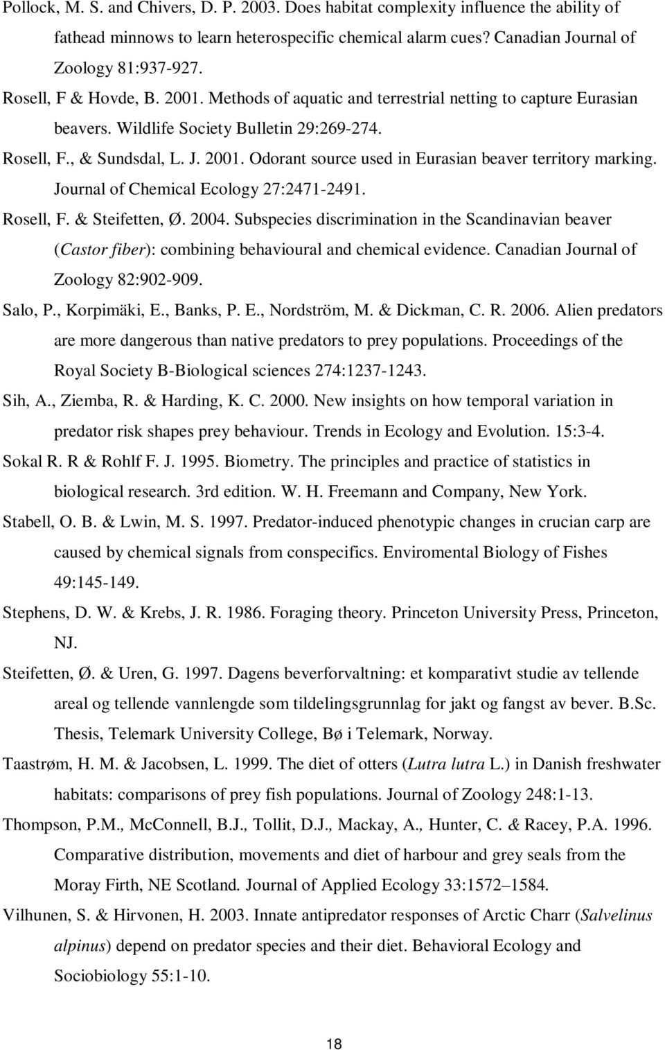 Journal of Chemical Ecology 27:2471-2491. Rosell, F. & Steifetten, Ø. 2004. Subspecies discrimination in the Scandinavian beaver (Castor fiber): combining behavioural and chemical evidence.