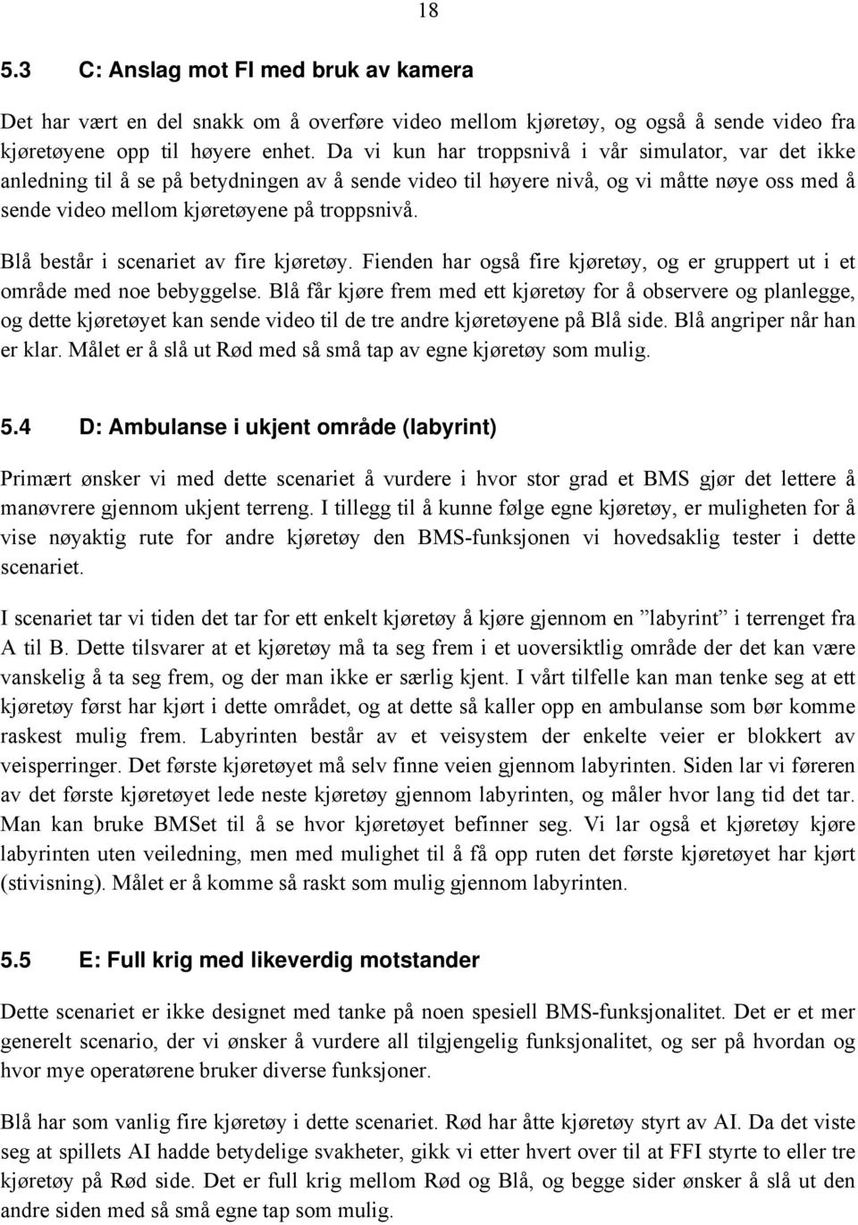 Blå består i scenariet av fire kjøretøy. Fienden har også fire kjøretøy, og er gruppert ut i et område med noe bebyggelse.