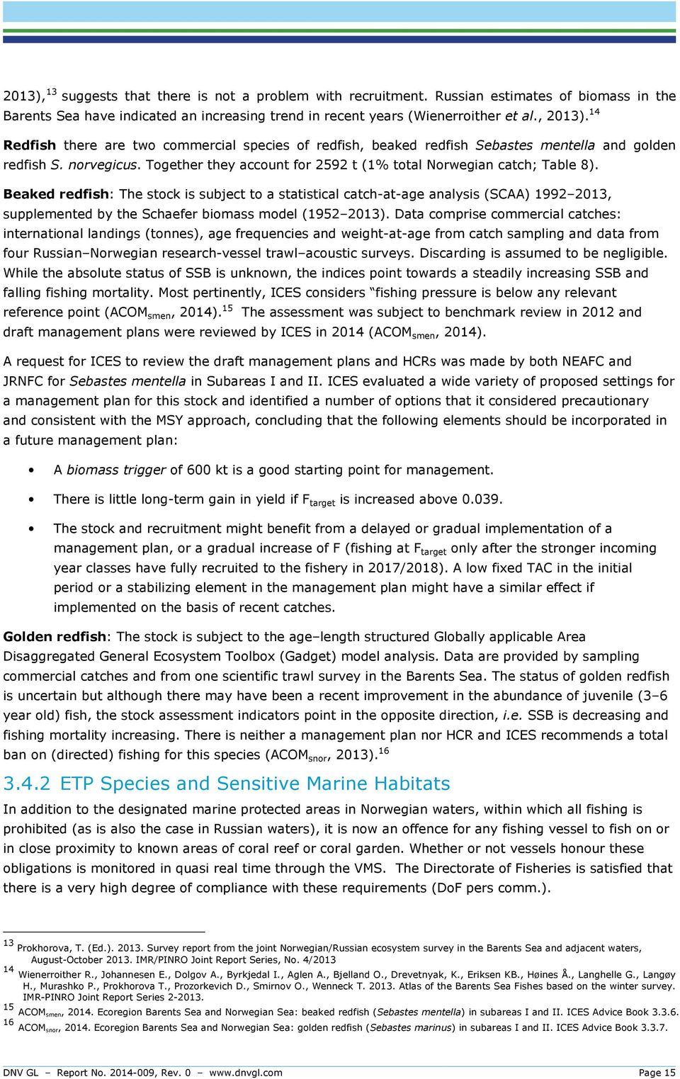 Beaked redfish: The stock is subject to a statistical catch-at-age analysis (SCAA) 1992 2013, supplemented by the Schaefer biomass model (1952 2013).