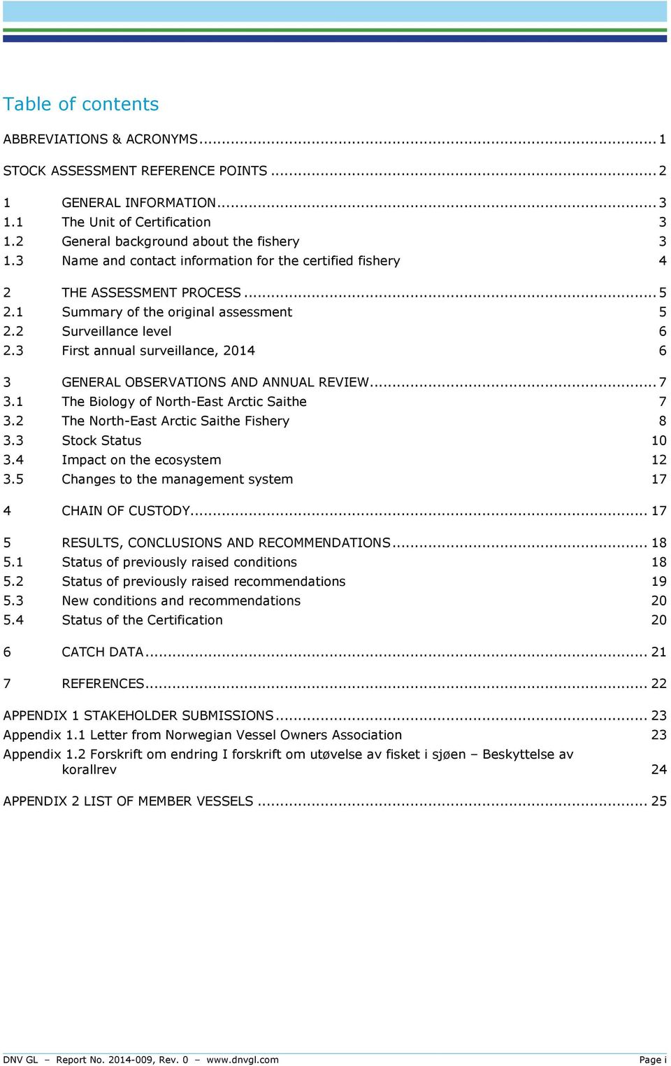 3 First annual surveillance, 2014 6 3 GENERAL OBSERVATIONS AND ANNUAL REVIEW... 7 3.1 The Biology of North-East Arctic Saithe 7 3.2 The North-East Arctic Saithe Fishery 8 3.3 Stock Status 10 3.