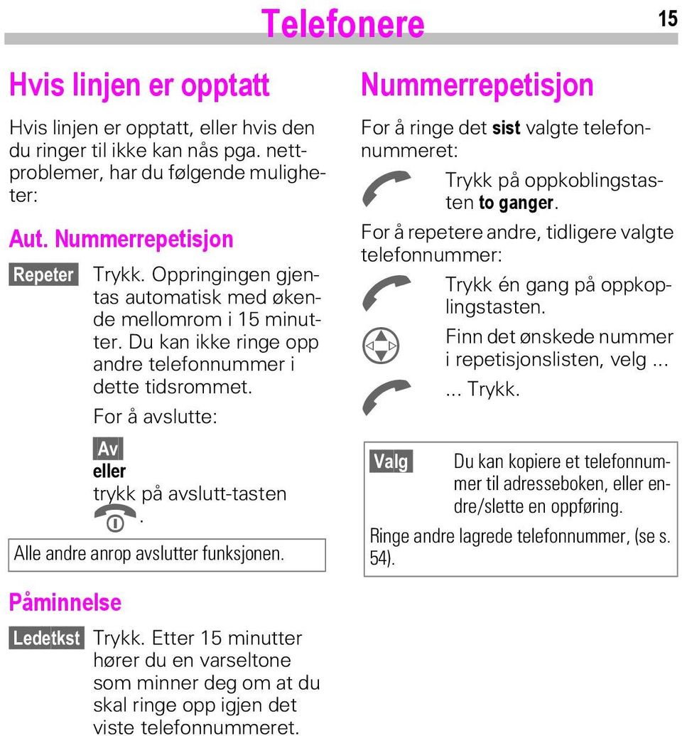 Alle andre anrop avslutter funksjonen. Ledetkst Trykk. Etter 15 minutter hører du en varseltone som minner deg om at du skal ringe opp igjen det viste telefonnummeret.