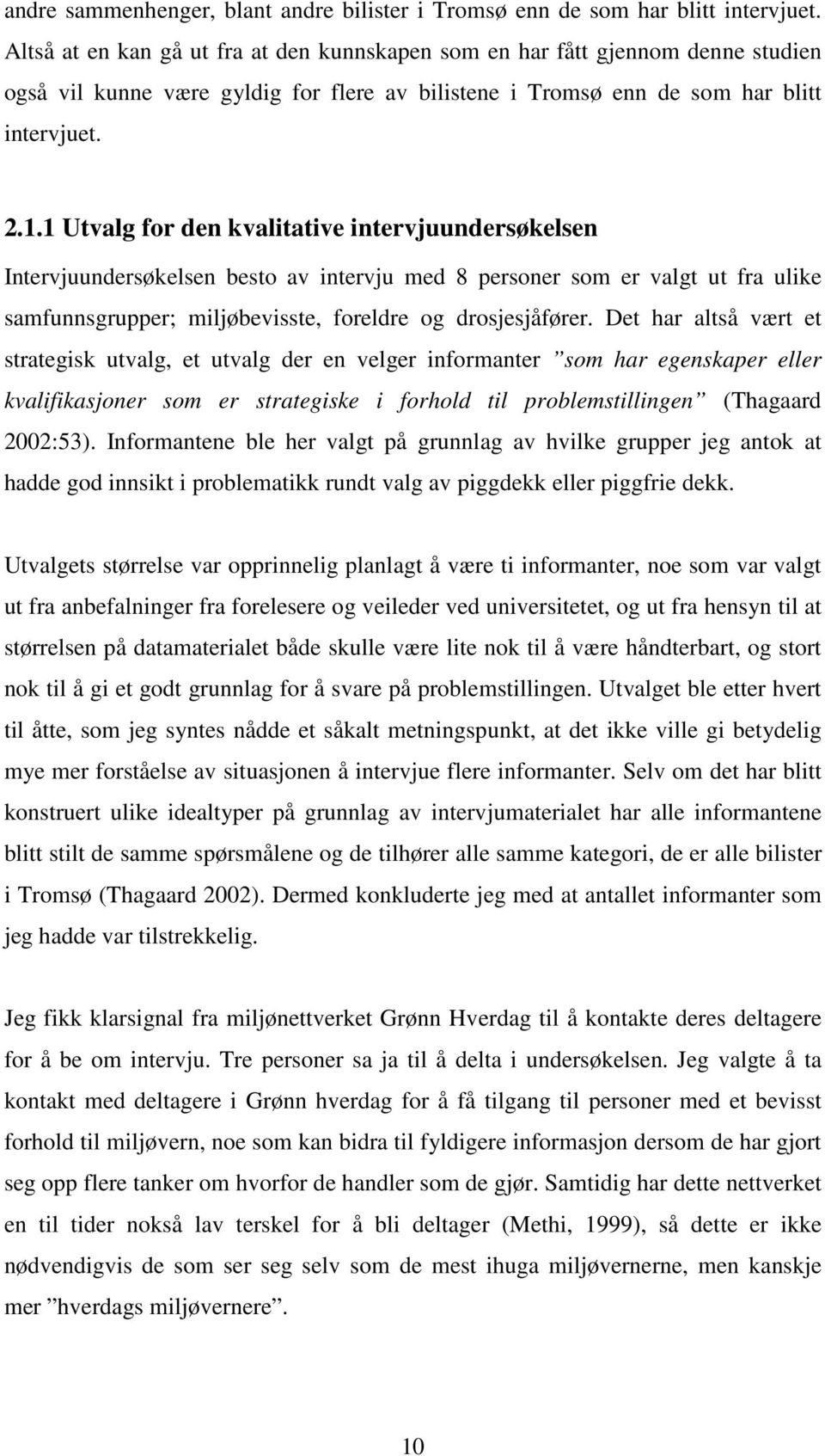 1 Utvalg for den kvalitative intervjuundersøkelsen Intervjuundersøkelsen besto av intervju med 8 personer som er valgt ut fra ulike samfunnsgrupper; miljøbevisste, foreldre og drosjesjåfører.