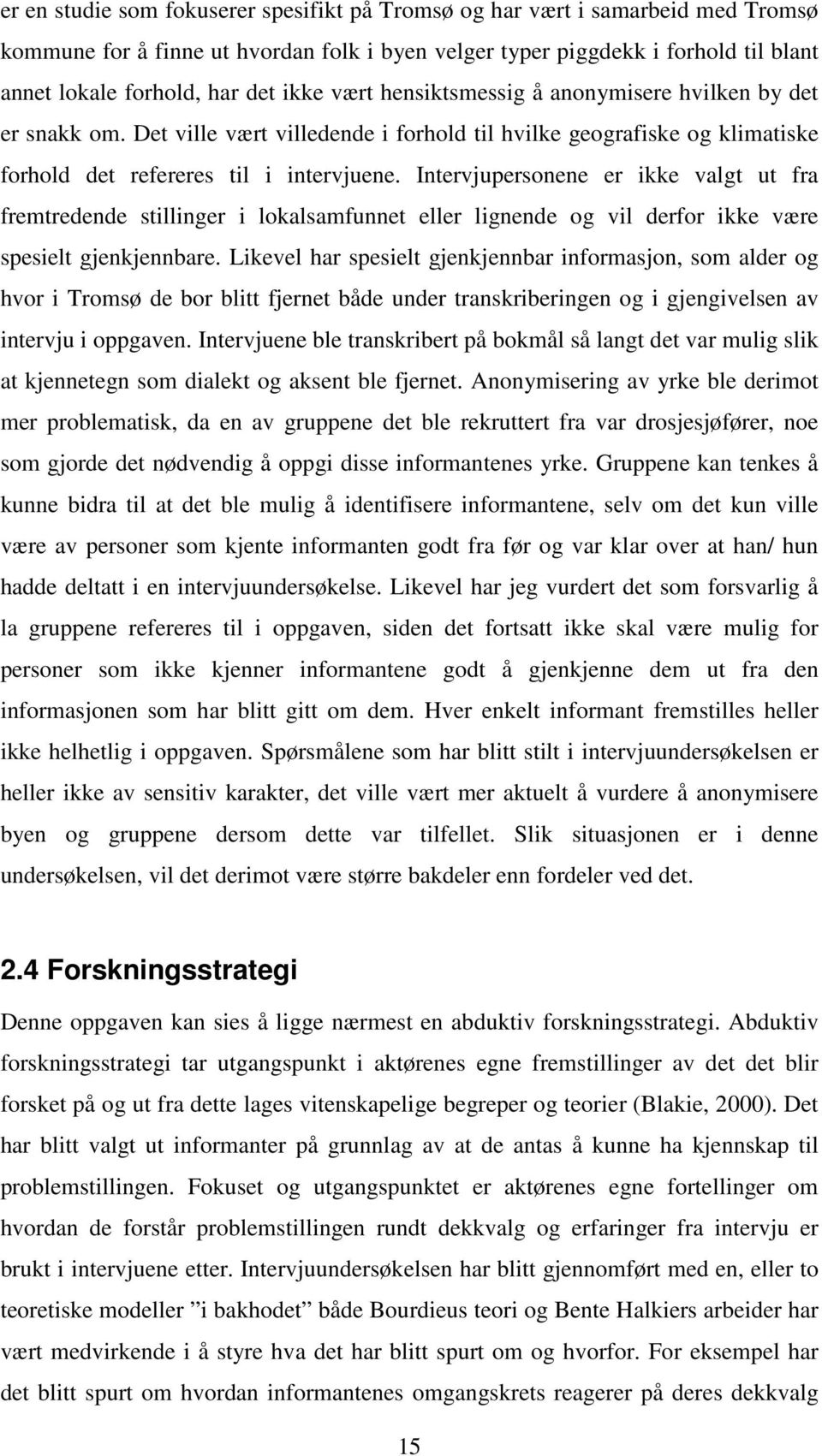 Intervjupersonene er ikke valgt ut fra fremtredende stillinger i lokalsamfunnet eller lignende og vil derfor ikke være spesielt gjenkjennbare.