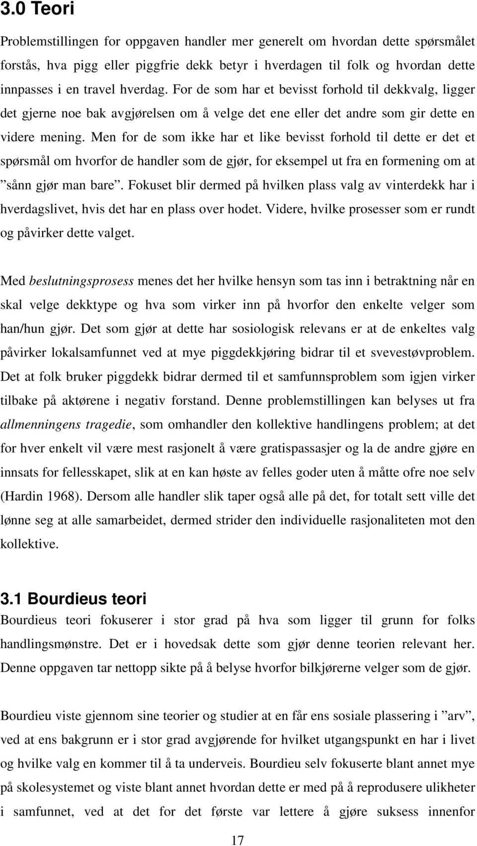 Men for de som ikke har et like bevisst forhold til dette er det et spørsmål om hvorfor de handler som de gjør, for eksempel ut fra en formening om at sånn gjør man bare.